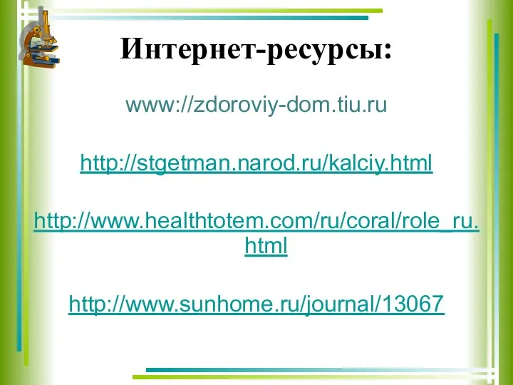 Интернет-ресурсы: www://zdoroviy-dom.tiu.ru http://stgetman.narod.ru/kalciy.html http://www.healthtotem.com/ru/coral/role_ru.html http://www.sunhome.ru/journal/13067