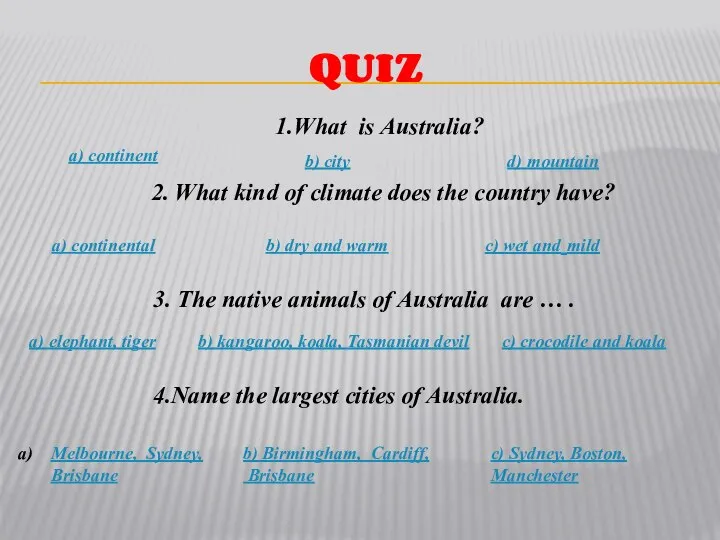 QUIZ 1.What is Australia? d) mountain b) city a) continent 2.