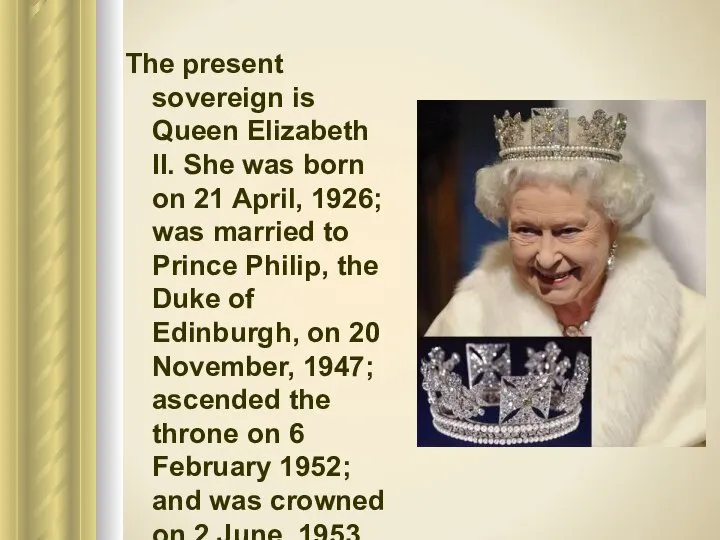 The present sovereign is Queen Elizabeth II. She was born on