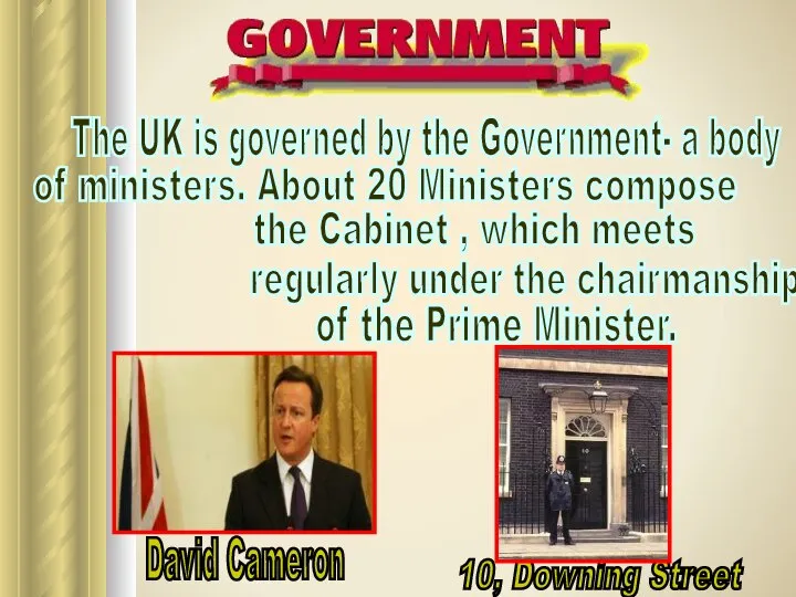 The UK is governed by the Government- a body of ministers.