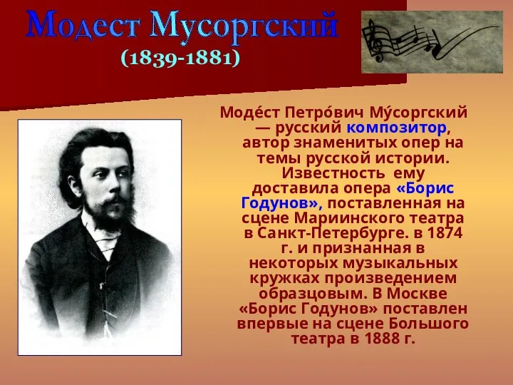 Моде́ст Петро́вич Му́соргский — русский композитор, автор знаменитых опер на темы