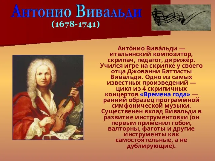 Анто́нио Вива́льди — итальянский композитор, скрипач, педагог, дирижёр. Учился игре на