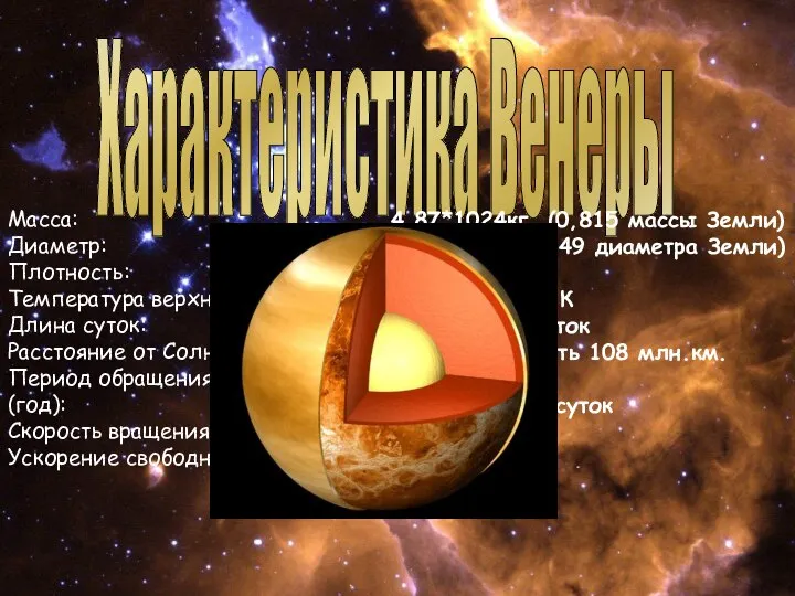 Характеристика Венеры 4,87*1024кг. (0,815 массы Земли) 12100 км. (0,949 диаметра Земли)