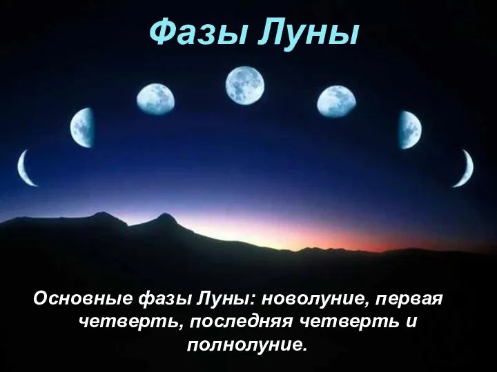 Фазы Луны Основные фазы Луны: новолуние, первая четверть, последняя четверть и полнолуние.