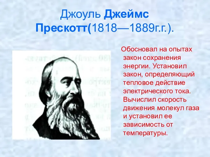 Джоуль Джеймс Прескотт(1818—1889г.г.). . Обосновал на опытах закон сохранения энергии. Установил