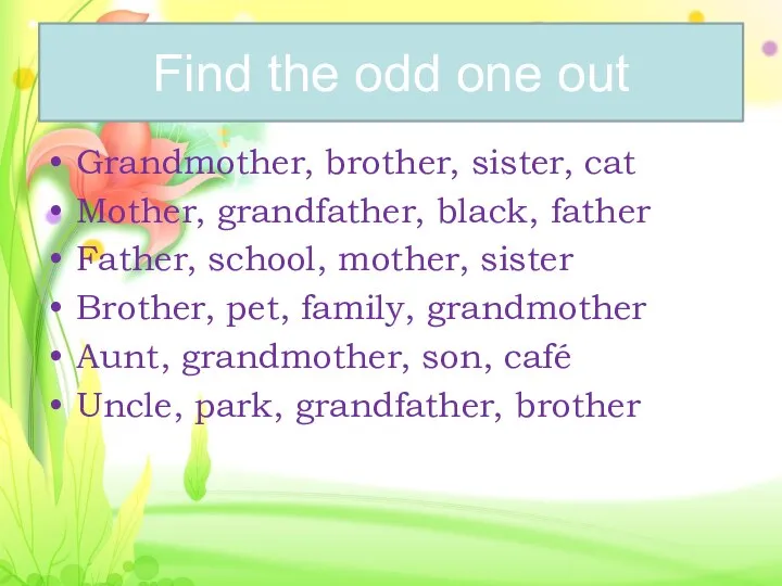 Find the odd one out Grandmother, brother, sister, cat Mother, grandfather,