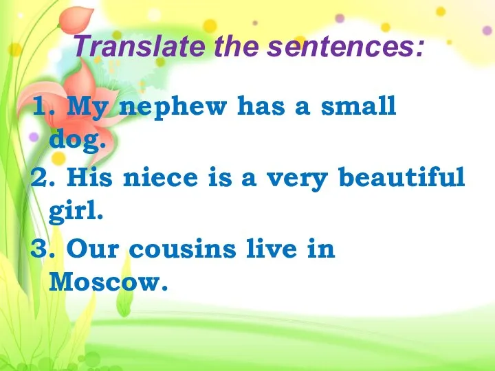 Translate the sentences: 1. My nephew has a small dog. 2.