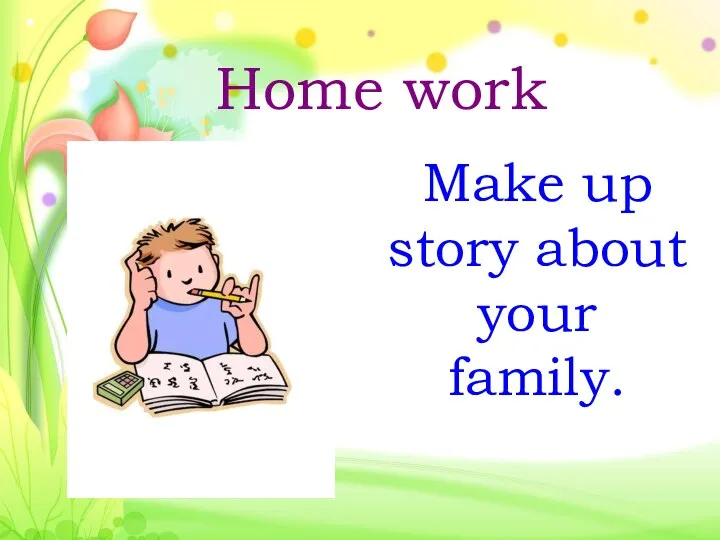 Home work Make up story about your family.