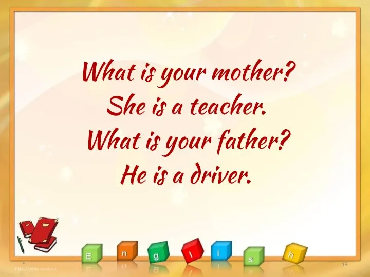 What is your mother? She is a teacher. What is your