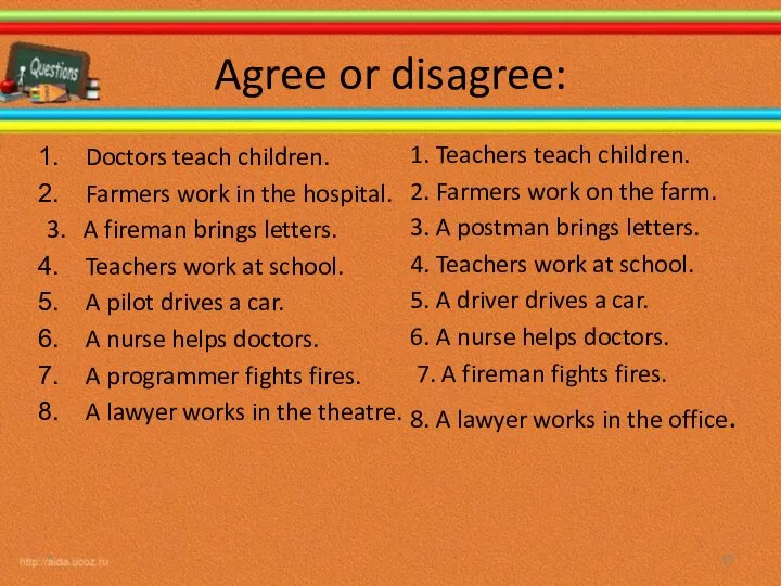 Agree or disagree: Doctors teach children. Farmers work in the hospital.