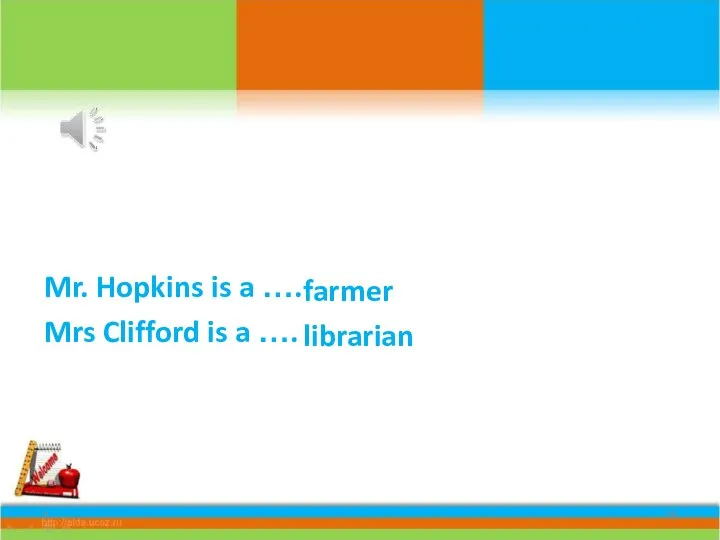 Mr. Hopkins is a …. Mrs Clifford is a …. * farmer librarian