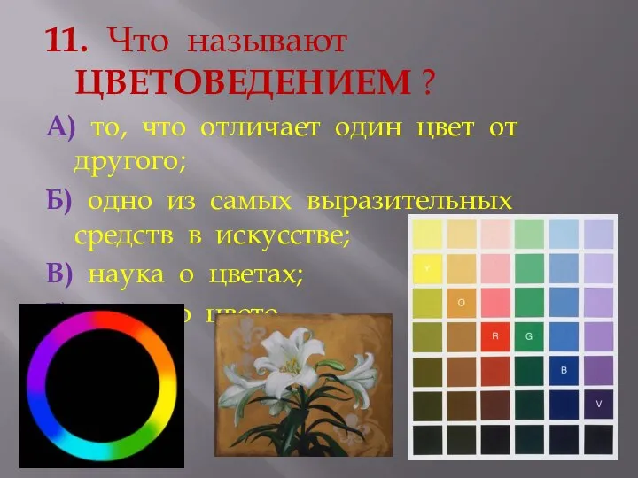 11. Что называют ЦВЕТОВЕДЕНИЕМ ? А) то, что отличает один цвет