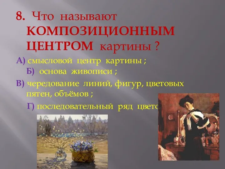 8. Что называют КОМПОЗИЦИОННЫМ ЦЕНТРОМ картины ? А) смысловой центр картины