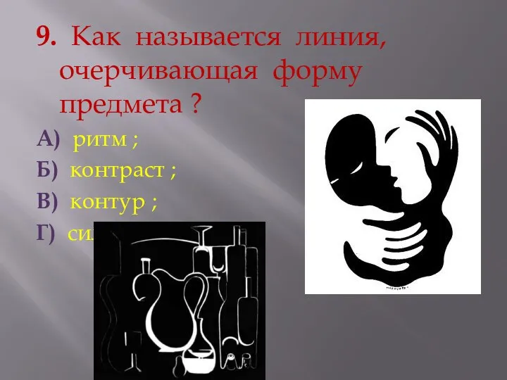 9. Как называется линия, очерчивающая форму предмета ? А) ритм ;