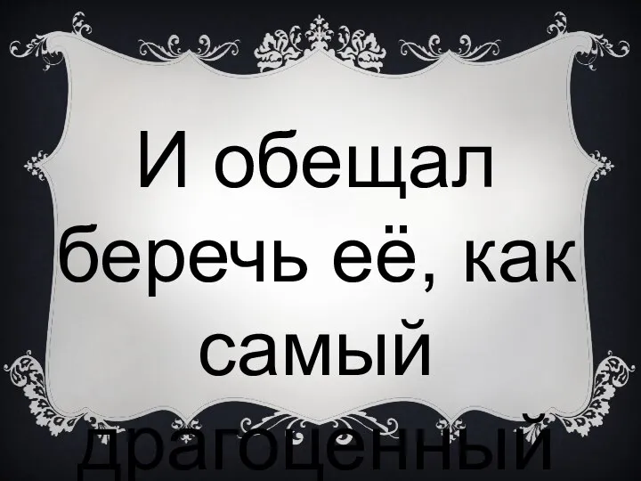 И обещал беречь её, как самый драгоценный цветок,