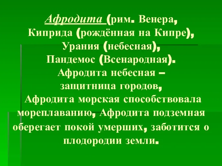 Афродита (рим. Венера, Киприда (рождённая на Кипре), Урания (небесная), Пандемос (Всенародная).