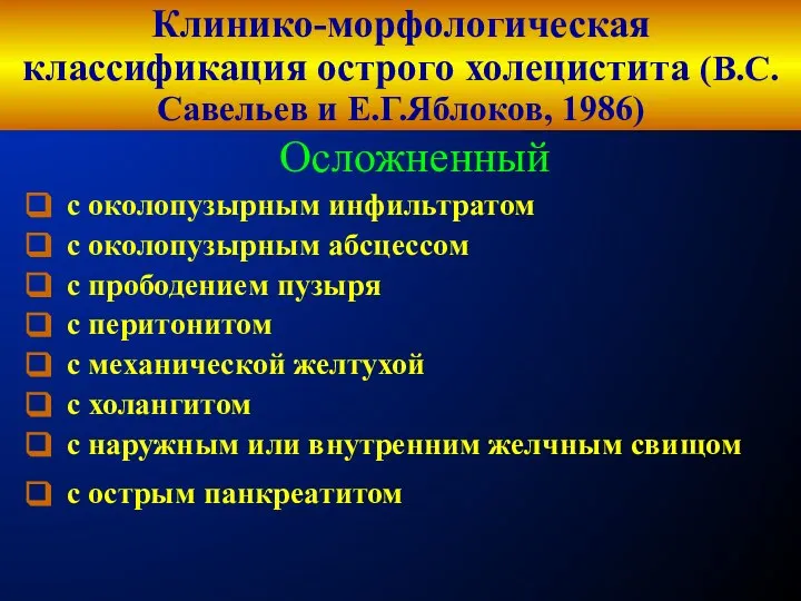 Клинико-морфологическая классификация острого холецистита (В.С.Савельев и Е.Г.Яблоков, 1986) Осложненный с околопузырным