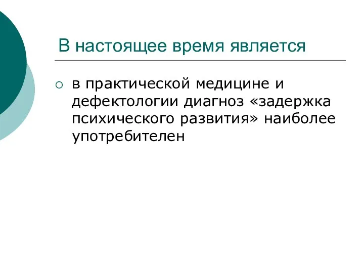 В настоящее время является в практической медицине и дефектологии диагноз «задержка психического развития» наиболее употребителен