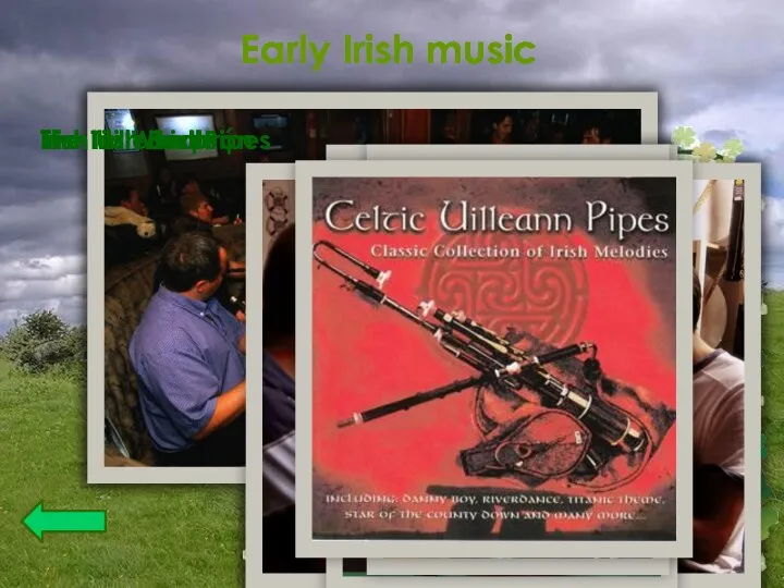 Early Irish music The Irish Bodhrán The Irish Harp The Tin Whistle Irish Uilleann Pipes