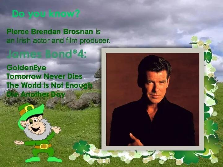 Do you know? Pierce Brendan Brosnan is an Irish actor and