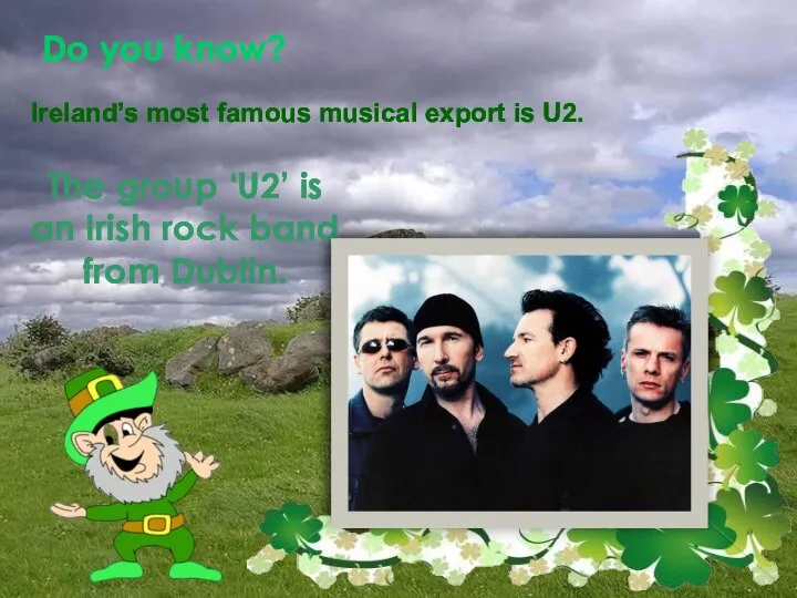 Do you know? Ireland’s most famous musical export is U2. The