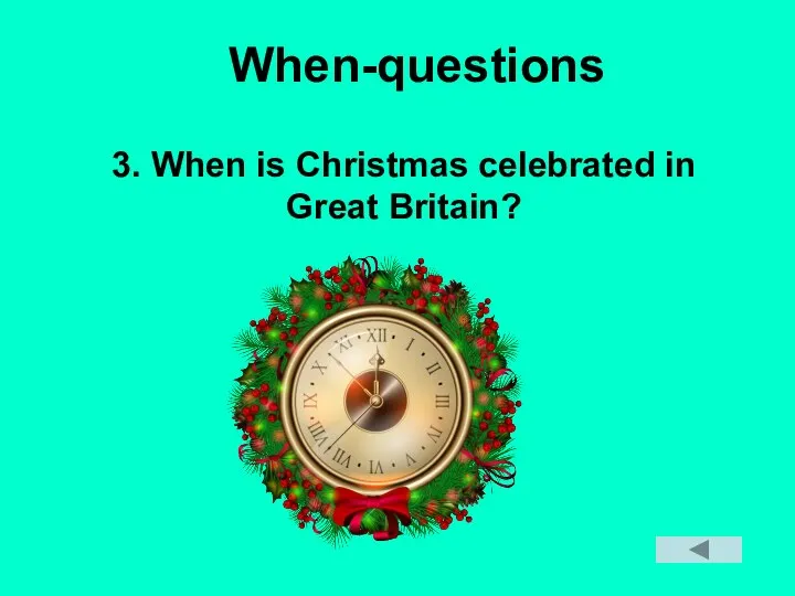 When-questions 3. When is Christmas celebrated in Great Britain?