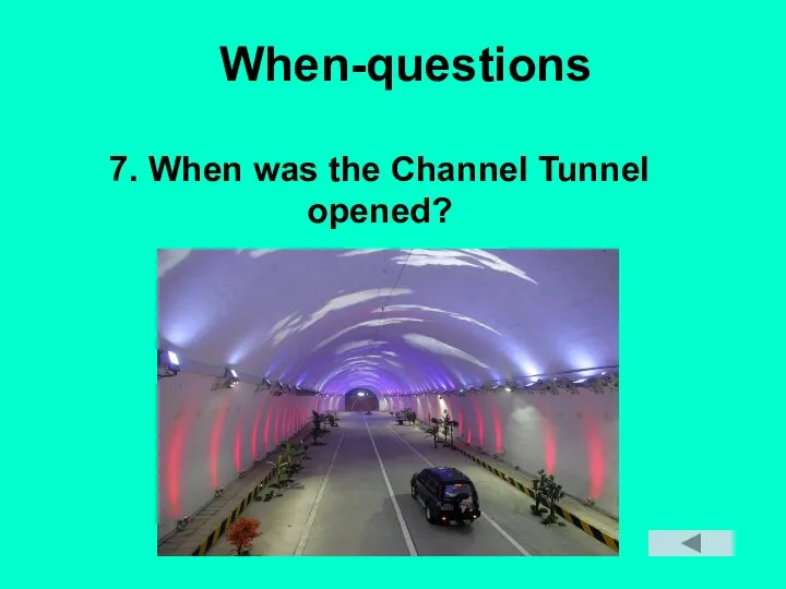 When-questions 7. When was the Channel Tunnel opened?