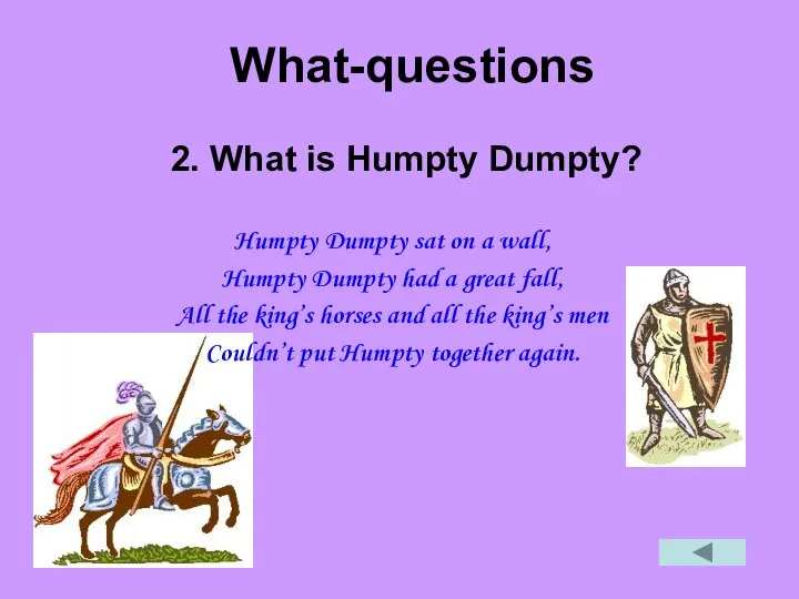 What-questions 2. What is Humpty Dumpty? Humpty Dumpty sat on a