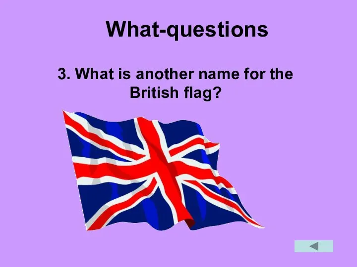 What-questions 3. What is another name for the British flag?