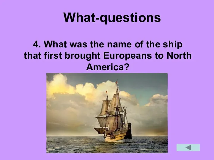 What-questions 4. What was the name of the ship that first brought Europeans to North America?