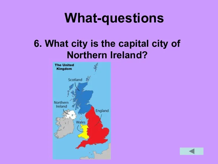 What-questions 6. What city is the capital city of Northern Ireland?