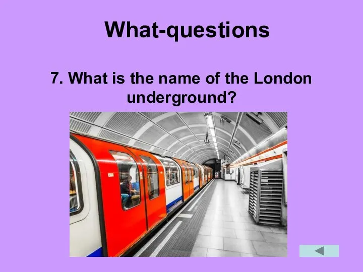 What-questions 7. What is the name of the London underground?