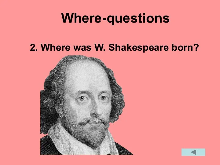 Where-questions 2. Where was W. Shakespeare born?