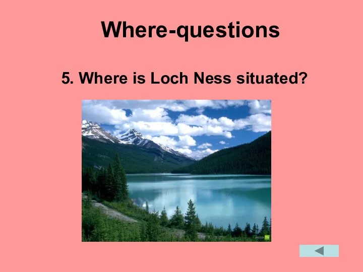 Where-questions 5. Where is Loch Ness situated?