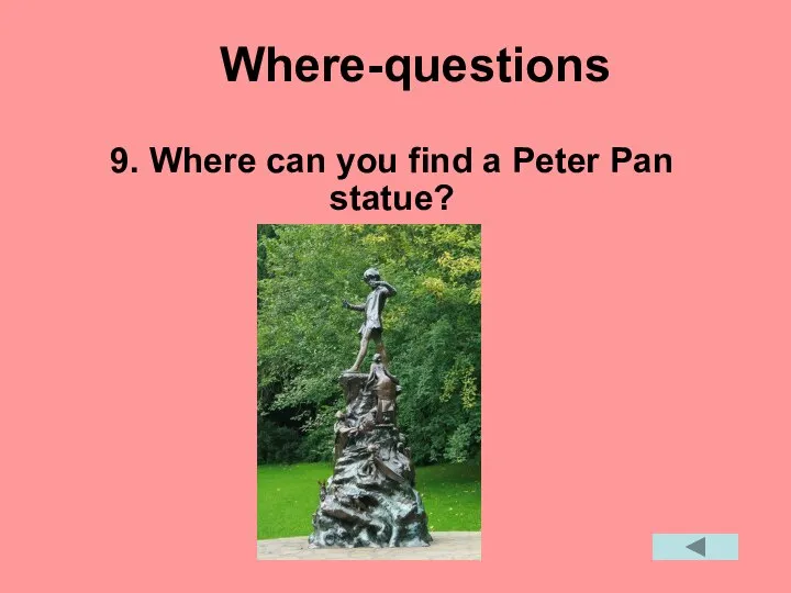 Where-questions 9. Where can you find a Peter Pan statue?