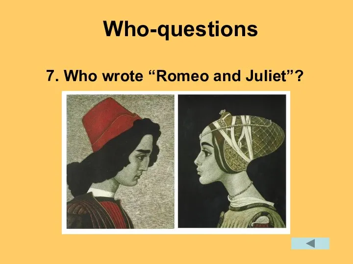 7. Who wrote “Romeo and Juliet”? Who-questions