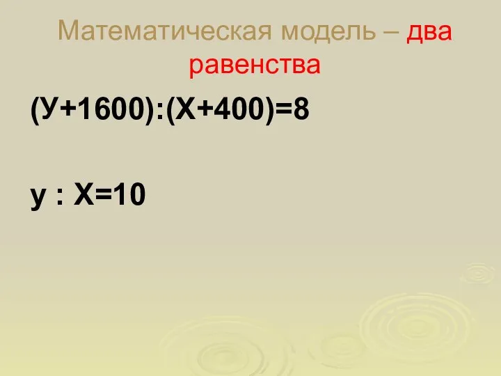 Математическая модель – два равенства (У+1600):(Х+400)=8 у : Х=10