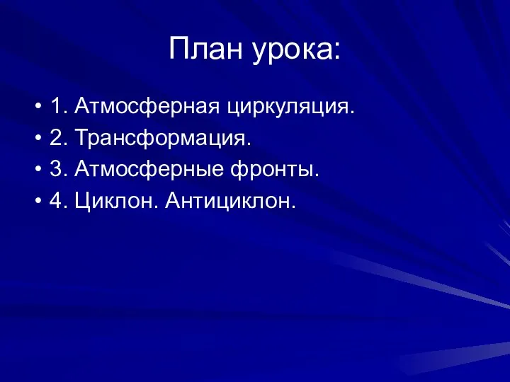 План урока: 1. Атмосферная циркуляция. 2. Трансформация. 3. Атмосферные фронты. 4. Циклон. Антициклон.