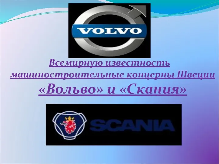 Всемирную известность машиностроительные концерны Швеции «Вольво» и «Скания»