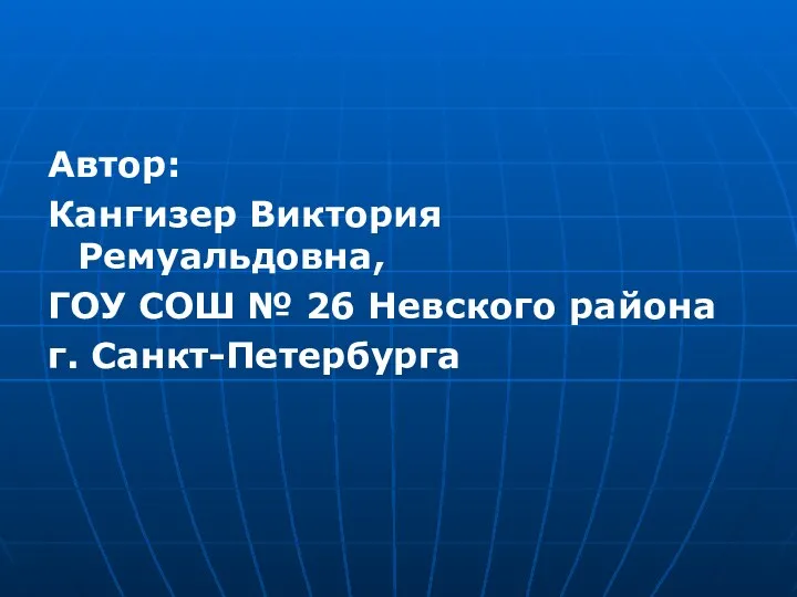 Автор: Кангизер Виктория Ремуальдовна, ГОУ СОШ № 26 Невского района г. Санкт-Петербурга