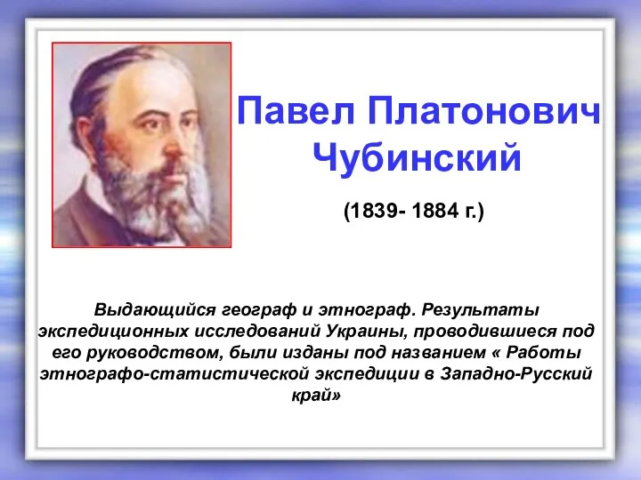 Выдающийся географ и этнограф. Результаты экспедиционных исследований Украины, проводившиеся под его