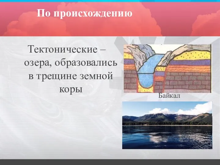По происхождению Тектонические – озера, образовались в трещине земной коры Байкал