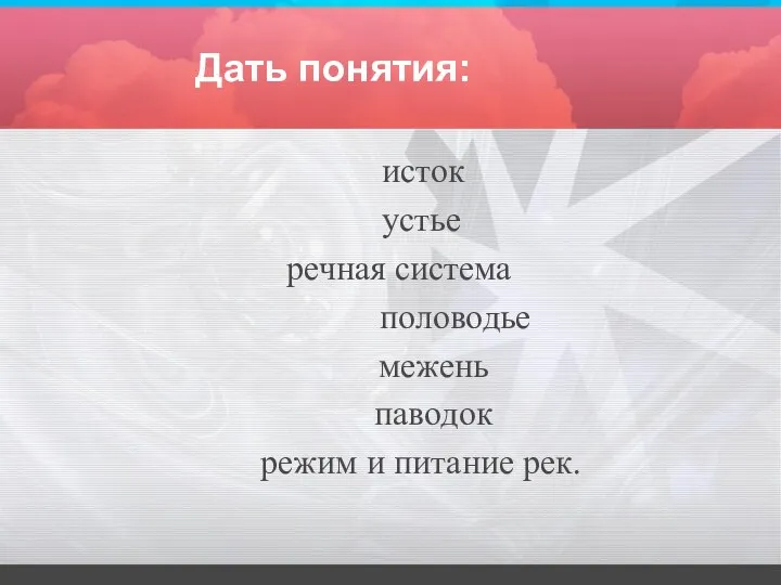 Дать понятия: исток устье речная система половодье межень паводок режим и питание рек.