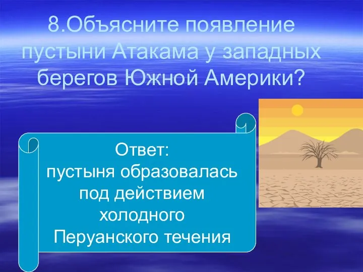 8.Объясните появление пустыни Атакама у западных берегов Южной Америки? Ответ: пустыня