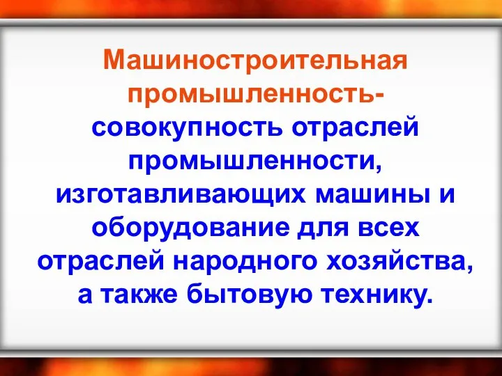 Машиностроительная промышленность- совокупность отраслей промышленности, изготавливающих машины и оборудование для всех