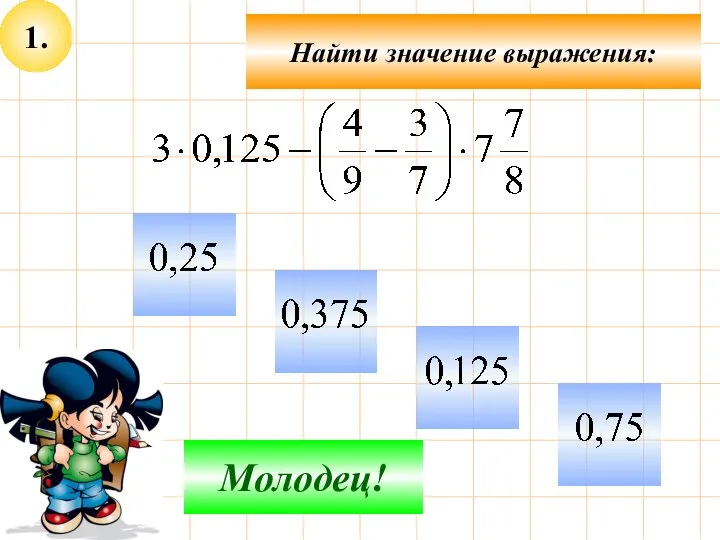 1. Найти значение выражения: Не верно! Молодец!