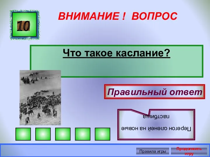 ВНИМАНИЕ ! ВОПРОС Что такое каслание? 10 Правильный ответ Перегон оленей