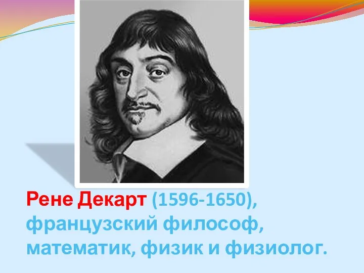 Рене Декарт (1596-1650), французский философ, математик, физик и физиолог.