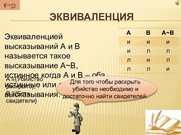 эквиваленция Эквиваленцией высказываний А и В называется такое высказывание А~В, истинное