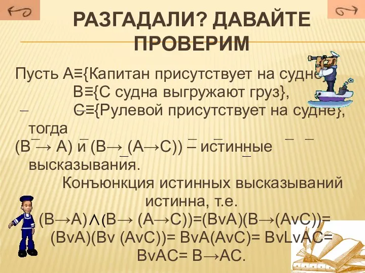 Разгадали? Давайте проверим Пусть А≡{Капитан присутствует на судне}, В≡{С судна выгружают